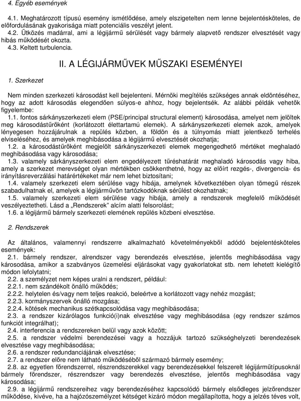 A LÉGIJÁRMŐVEK MŐSZAKI ESEMÉNYEI Nem minden szerkezeti károsodást kell bejelenteni. Mérnöki megítélés szükséges annak eldöntéséhez, hogy az adott károsodás elegendıen súlyos-e ahhoz, hogy bejelentsék.