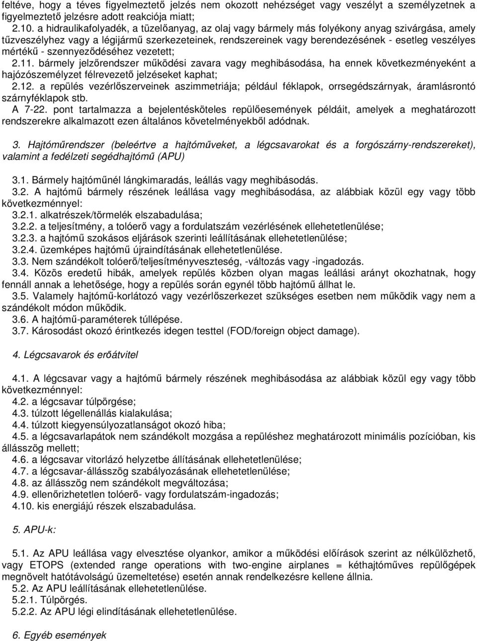 mértékő - szennyezıdéséhez vezetett; 2.11. bármely jelzırendszer mőködési zavara vagy meghibásodása, ha ennek következményeként a hajózószemélyzet félrevezetı jelzéseket kaphat; 2.12.