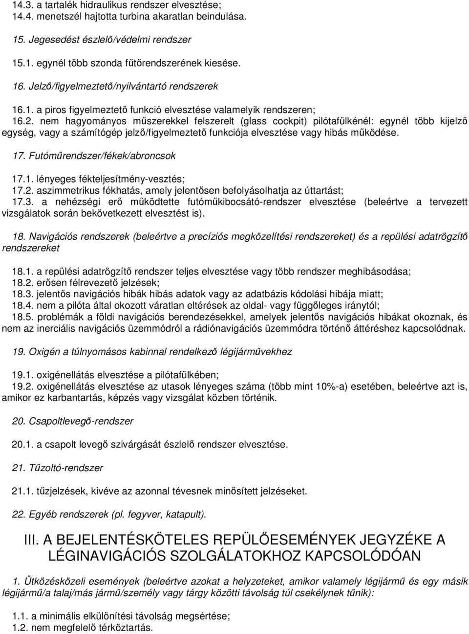 nem hagyományos mőszerekkel felszerelt (glass cockpit) pilótafülkénél: egynél több kijelzı egység, vagy a számítógép jelzı/figyelmeztetı funkciója elvesztése vagy hibás mőködése. 17.