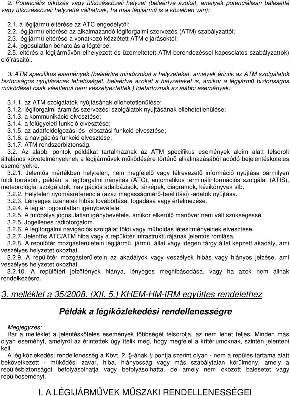 jogosulatlan behatolás a légtérbe; 2.5. eltérés a légijármővön elhelyezett és üzemeltetett ATM-berendezéssel kapcsolatos szabályzat(ok) elıírásaitól. 3.