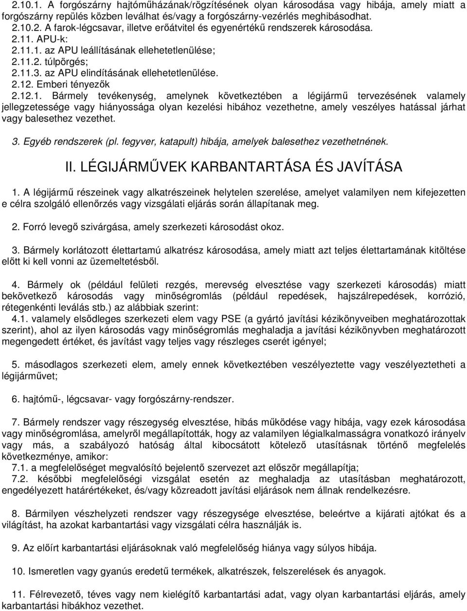 következtében a légijármő tervezésének valamely jellegzetessége vagy hiányossága olyan kezelési hibához vezethetne, amely veszélyes hatással járhat vagy balesethez vezethet. 3. Egyéb rendszerek (pl.