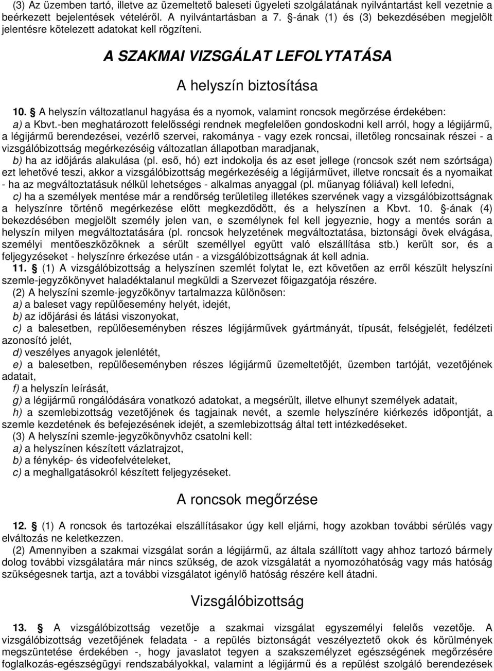A helyszín változatlanul hagyása és a nyomok, valamint roncsok megırzése érdekében: a) a Kbvt.