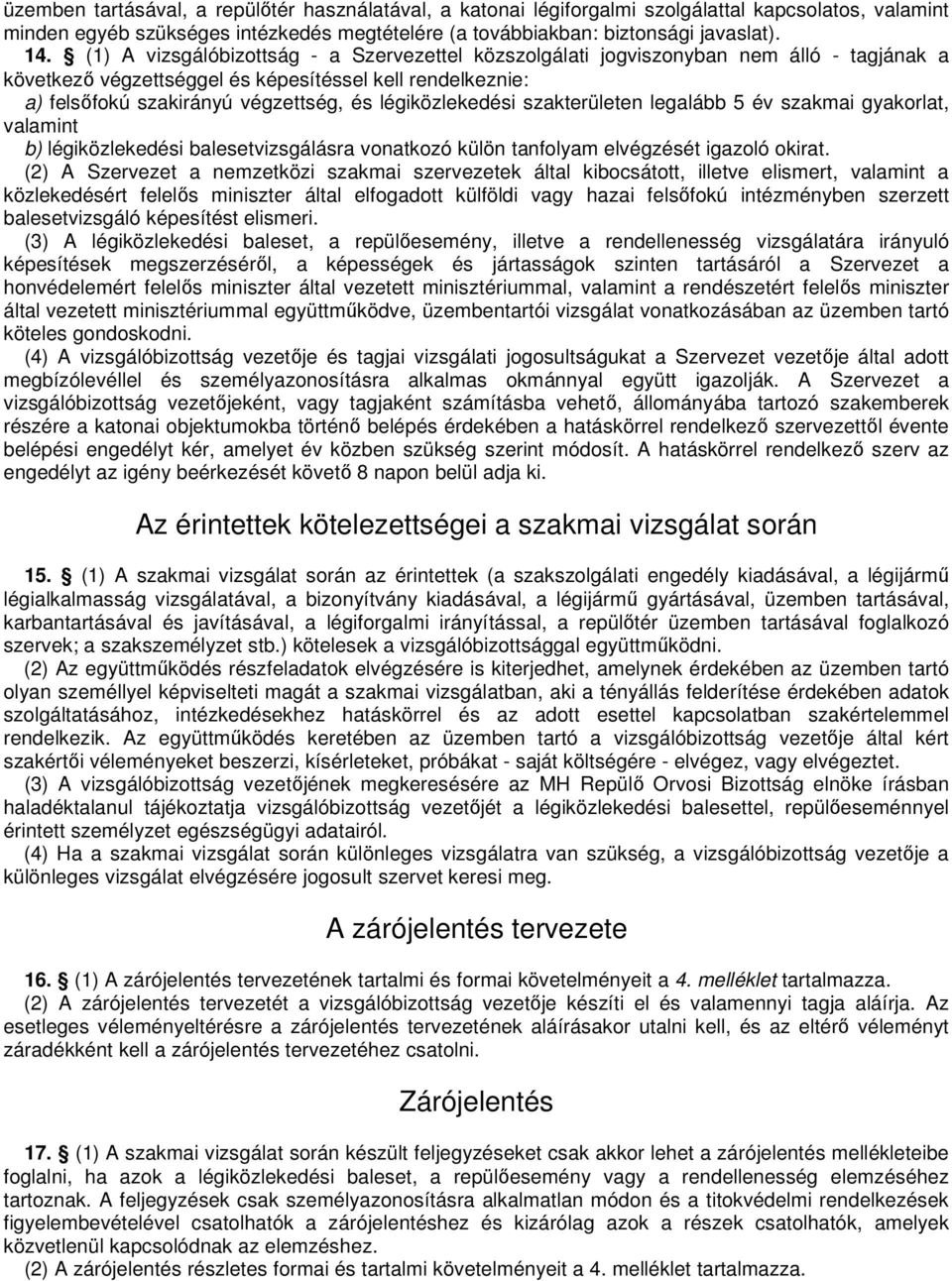 légiközlekedési szakterületen legalább 5 év szakmai gyakorlat, valamint b) légiközlekedési balesetvizsgálásra vonatkozó külön tanfolyam elvégzését igazoló okirat.