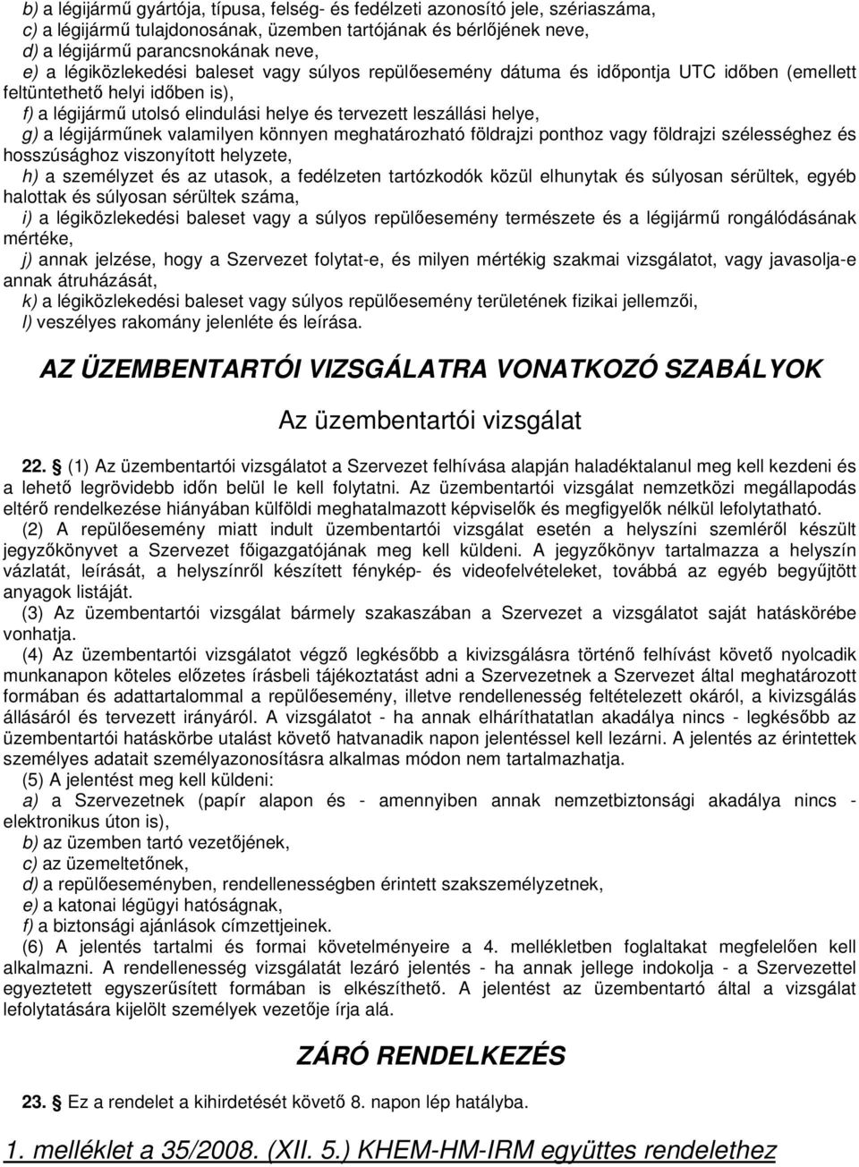 légijármőnek valamilyen könnyen meghatározható földrajzi ponthoz vagy földrajzi szélességhez és hosszúsághoz viszonyított helyzete, h) a személyzet és az utasok, a fedélzeten tartózkodók közül