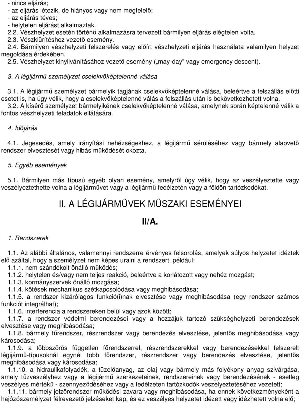 Bármilyen vészhelyzeti felszerelés vagy elıírt vészhelyzeti eljárás használata valamilyen helyzet megoldása érdekében. 2.5.