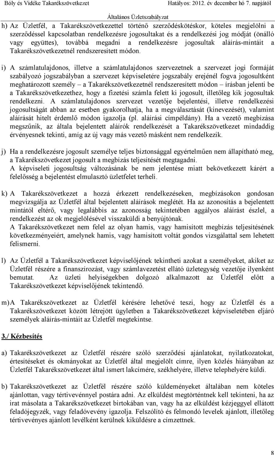 i) A számlatulajdonos, illetve a számlatulajdonos szervezetnek a szervezet jogi formáját szabályozó jogszabályban a szervezet képviseletére jogszabály erejénél fogva jogosultként meghatározott