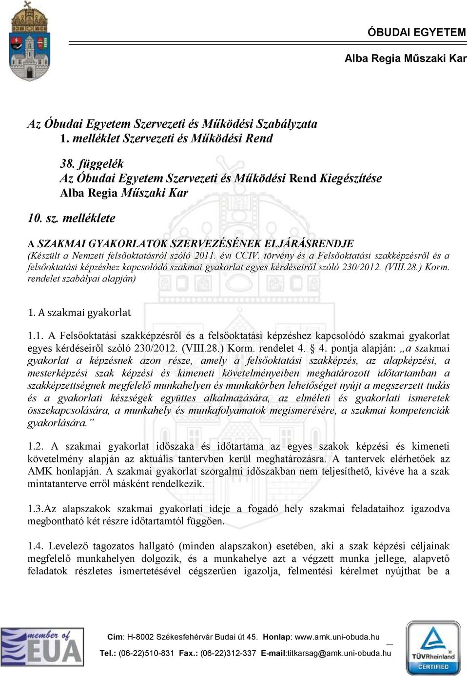 törvény és a Felsőoktatási szakképzésről és a felsőoktatási képzéshez kapcsolódó szakmai gyakorlat egyes kérdéseiről szóló 230/2012. (VIII.28.) Korm. rendelet szabályai alapján) 1.