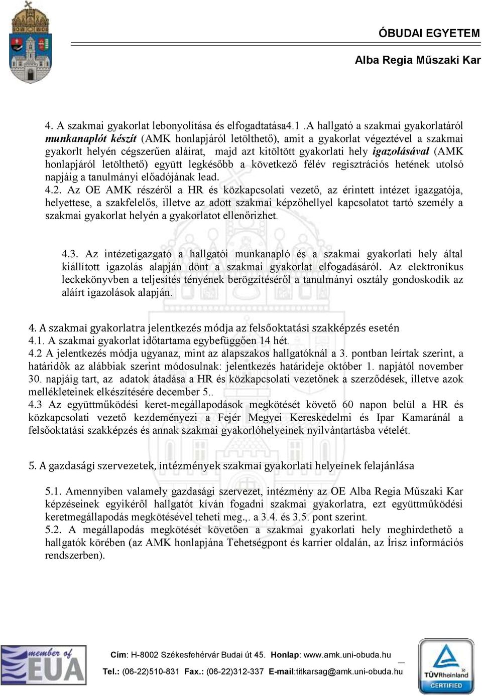 igazolásával (AMK honlapjáról letölthető) együtt legkésőbb a következő félév regisztrációs hetének utolsó napjáig a tanulmányi előadójának lead. 4.2.