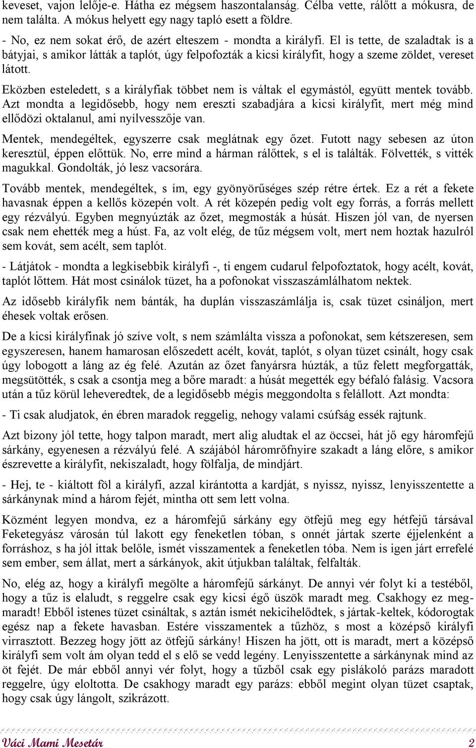 Eközben esteledett, s a királyfiak többet nem is váltak el egymástól, együtt mentek tovább.