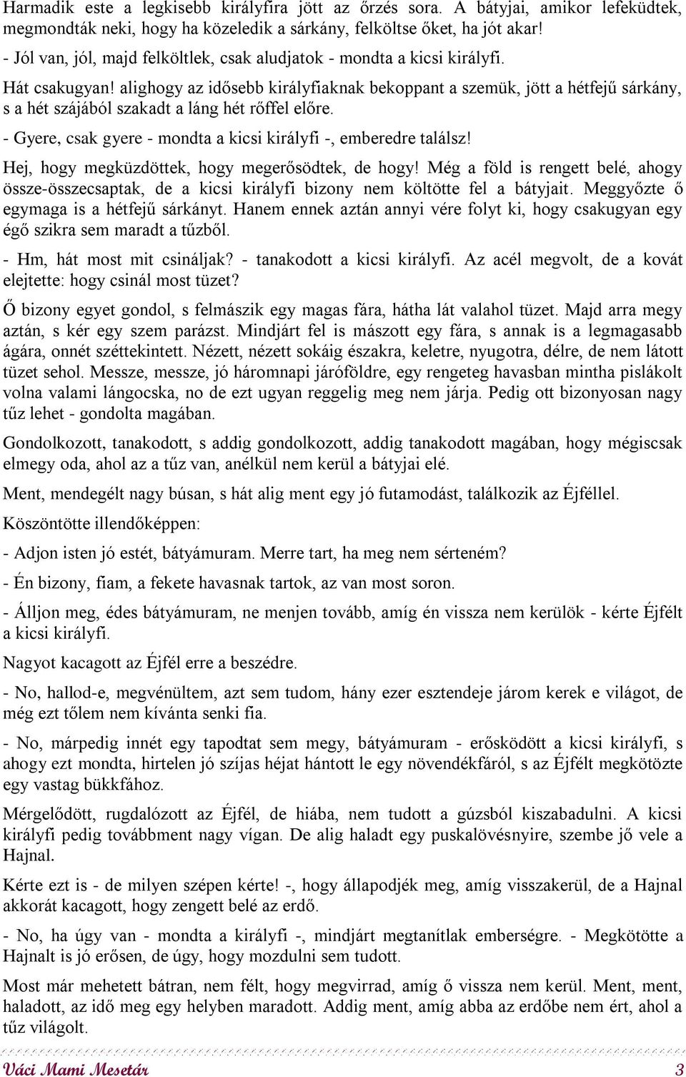 alighogy az idősebb királyfiaknak bekoppant a szemük, jött a hétfejű sárkány, s a hét szájából szakadt a láng hét rőffel előre. - Gyere, csak gyere - mondta a kicsi királyfi -, emberedre találsz!