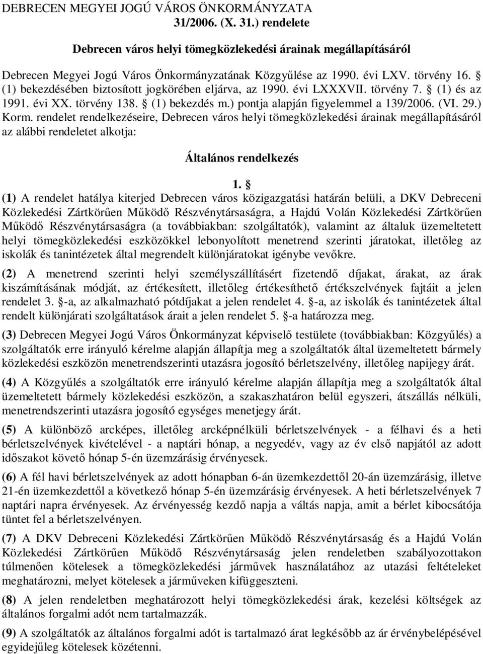 29.) Korm. rendelet rendelkezéseire, Debrecen város helyi tömegközlekedési árainak megállapításáról az alábbi rendeletet alkotja: Általános rendelkezés 1.