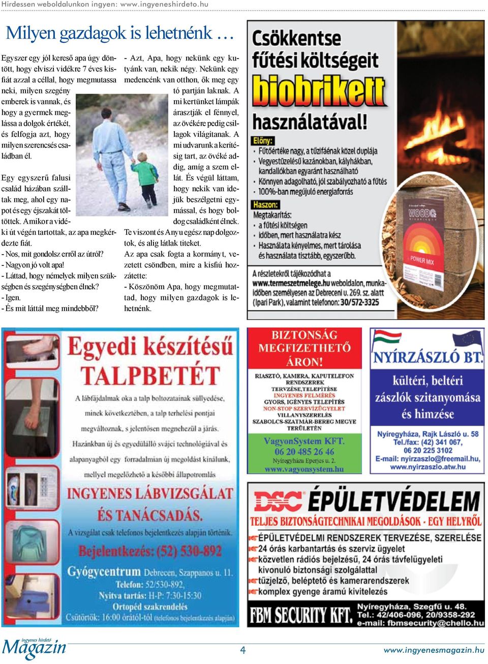 meglássa a dolgok értékét, és felfogja azt, hogy milyen szerencsés családban él. Egy egyszerű falusi család házában szálltak meg, ahol egy napot és egy éjszakát töltöttek.
