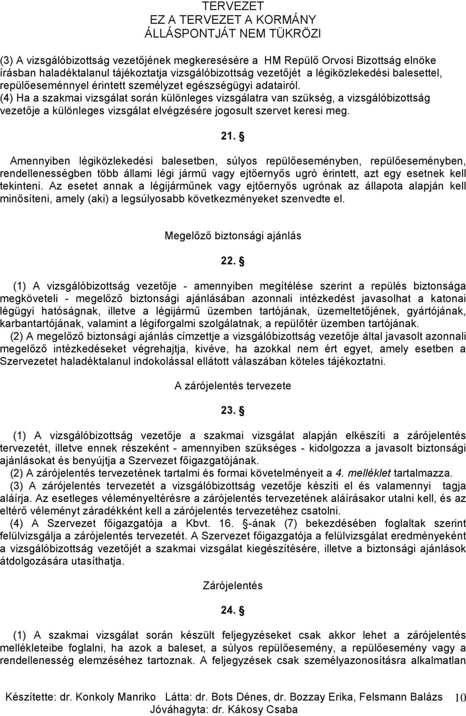 (4) Ha a szakmai vizsgálat során különleges vizsgálatra van szükség, a vizsgálóbizottság vezetője a különleges vizsgálat elvégzésére jogosult szervet keresi meg. 21.