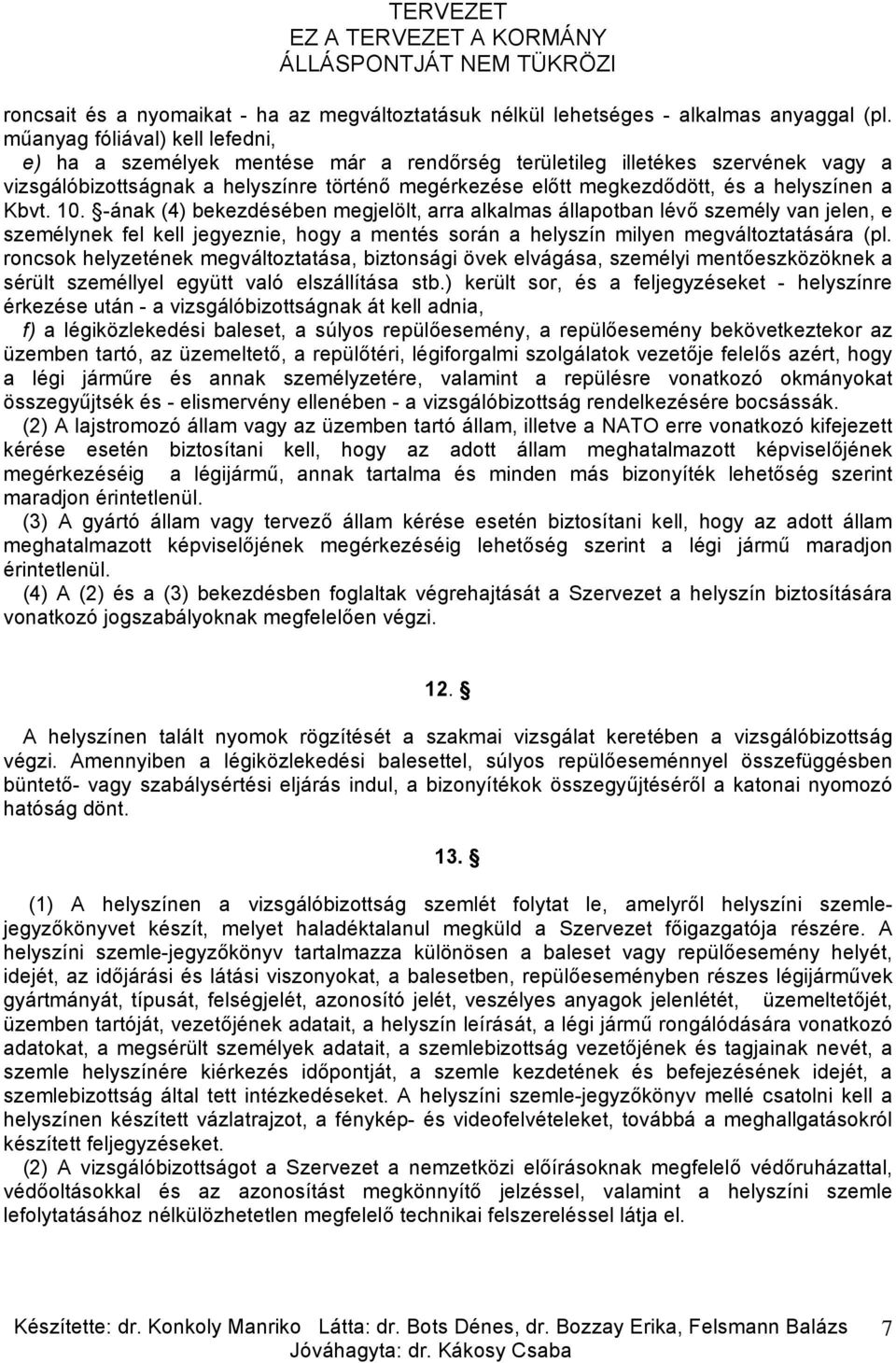 helyszínen a Kbvt. 10. -ának (4) bekezdésében megjelölt, arra alkalmas állapotban lévő személy van jelen, e személynek fel kell jegyeznie, hogy a mentés során a helyszín milyen megváltoztatására (pl.