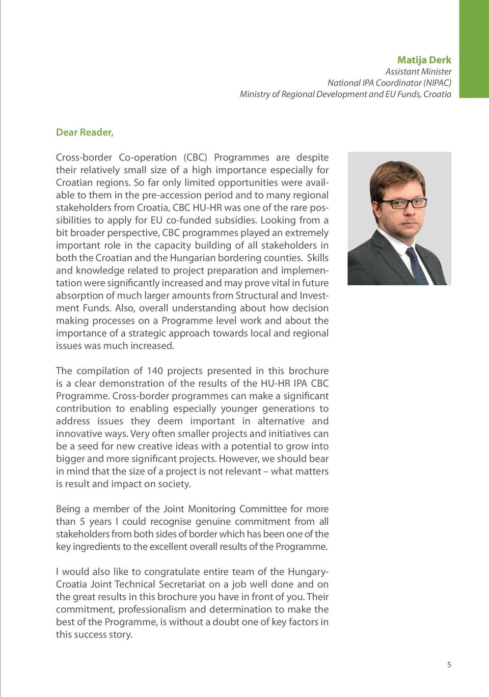 So far only limited opportunities were available to them in the pre-accession period and to many regional stakeholders from Croatia, CBC HU-HR was one of the rare possibilities to apply for EU