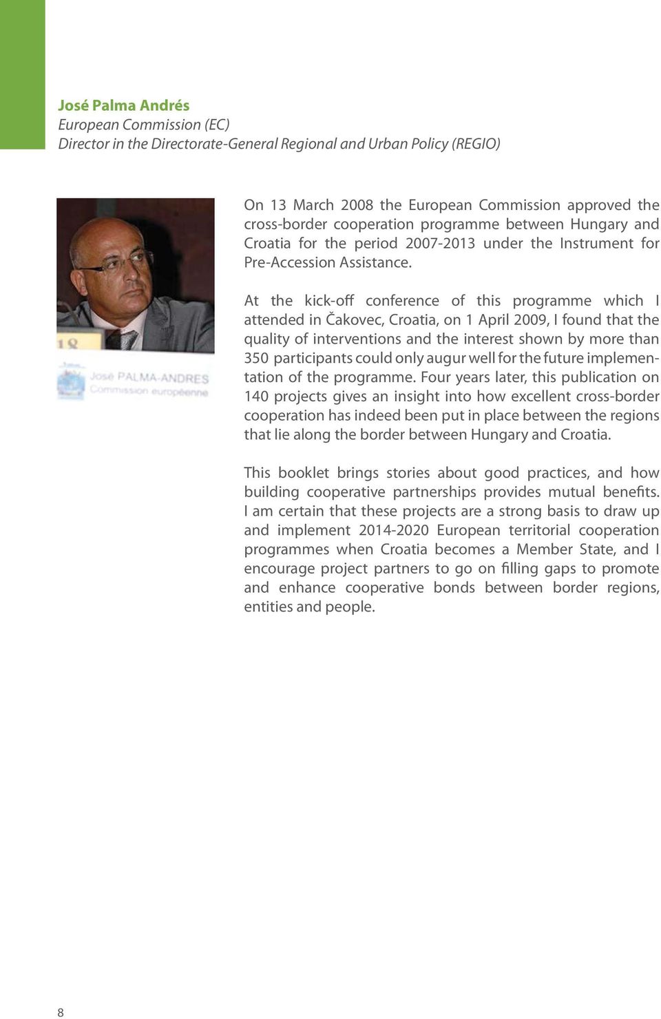 At the kick-off conference of this programme which I attended in Čakovec, Croatia, on 1 April 2009, I found that the quality of interventions and the interest shown by more than 350 participants