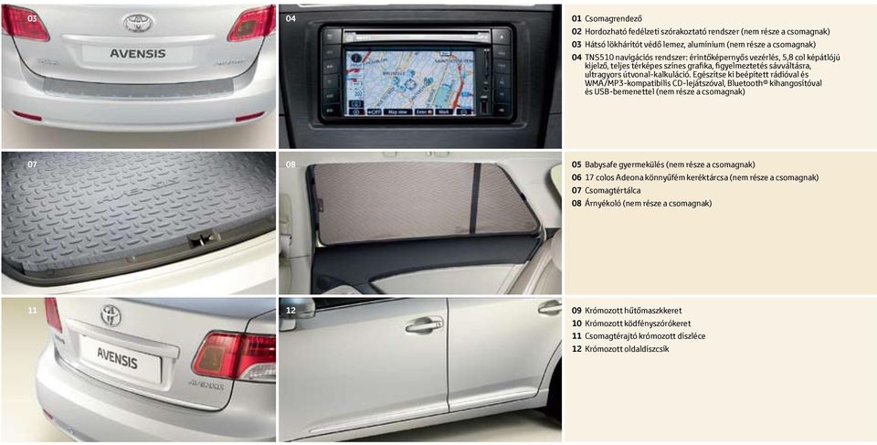 Egészítse ki beépített rádióval és WMA/MP3-kompatibilis CD-lejátszóval, Bluetooth kihangosítóval és USB-bemenettel (nem része a csomagnak) 07 08 05 Babysafe gyermekülés (nem része a csomagnak)