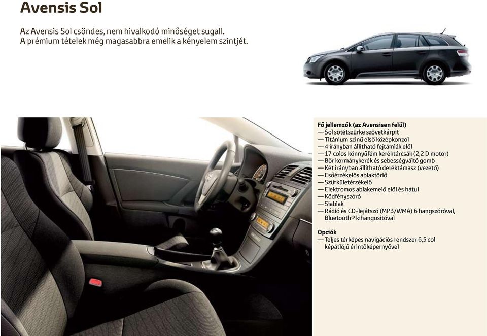 keréktárcsák (2,2 D motor) Bőr kormánykerék és sebességváltó gomb Két irányban állítható deréktámasz (vezető) Esőérzékelős ablaktörlő Szürkületérzékelő