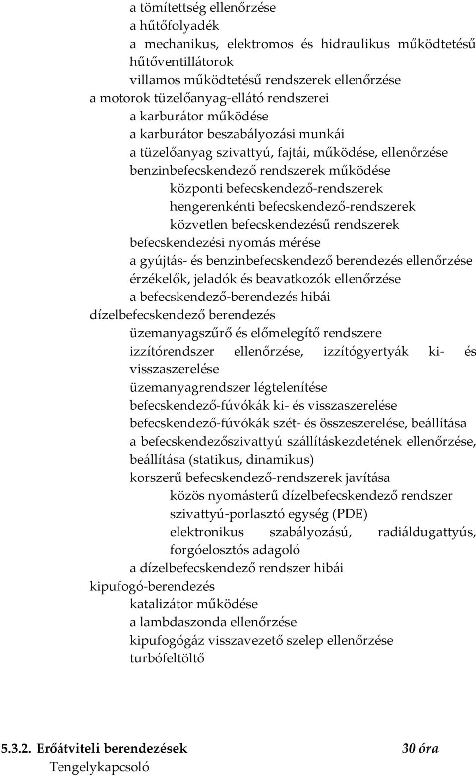 befecskendező-rendszerek közvetlen befecskendezésű rendszerek befecskendezési nyomás mérése a gyújtás- és benzinbefecskendező berendezés ellenőrzése érzékelők, jeladók és beavatkozók ellenőrzése a