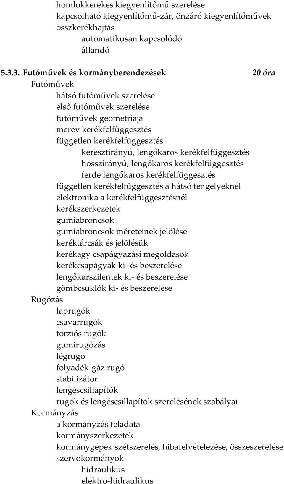 lengőkaros kerékfelfüggesztés hosszirányú, lengőkaros kerékfelfüggesztés ferde lengőkaros kerékfelfüggesztés független kerékfelfüggesztés a hátsó tengelyeknél elektronika a kerékfelfüggesztésnél