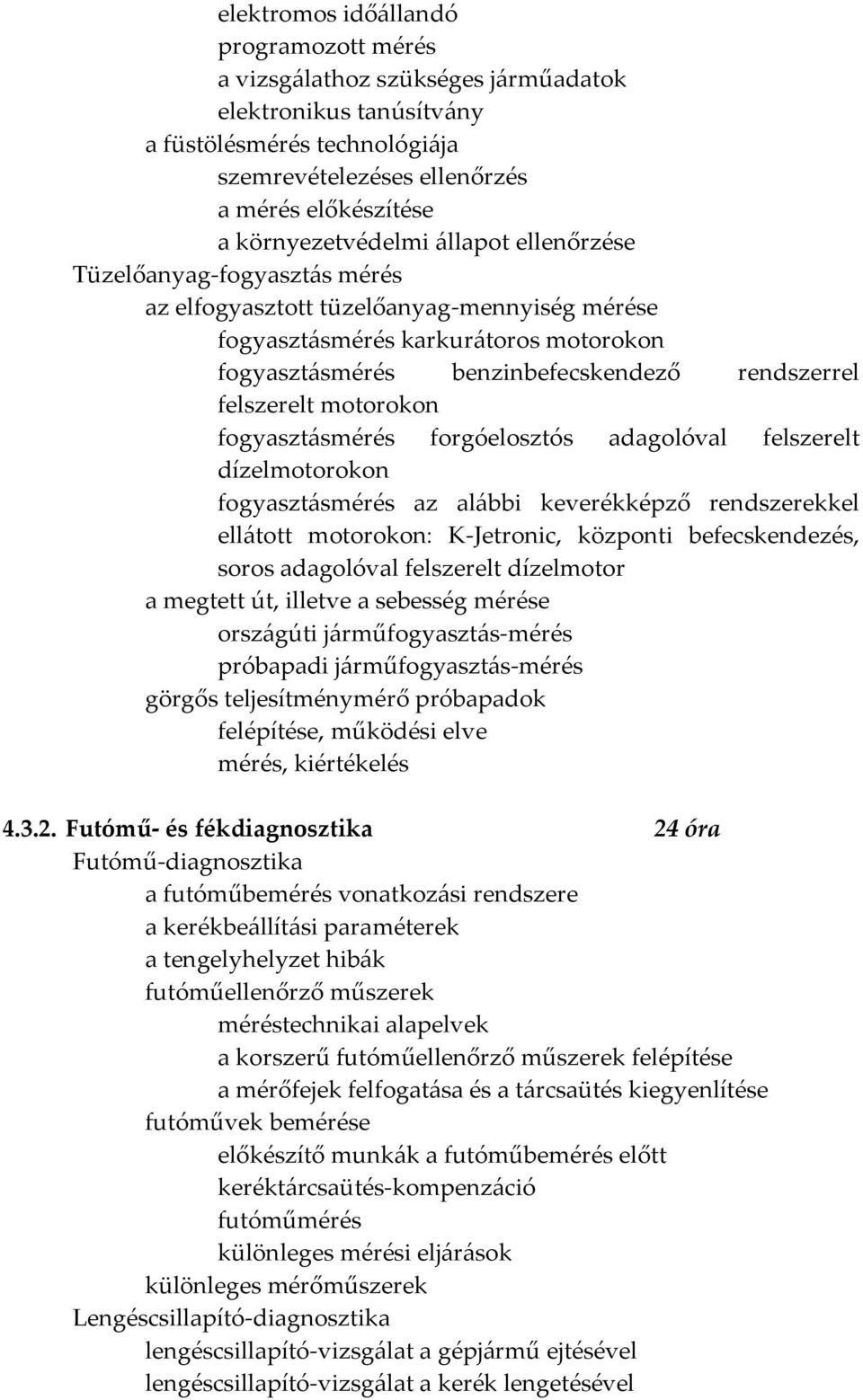 felszerelt motorokon fogyasztásmérés forgóelosztós adagolóval felszerelt dízelmotorokon fogyasztásmérés az alábbi keverékképző rendszerekkel ellátott motorokon: K-Jetronic, központi befecskendezés,