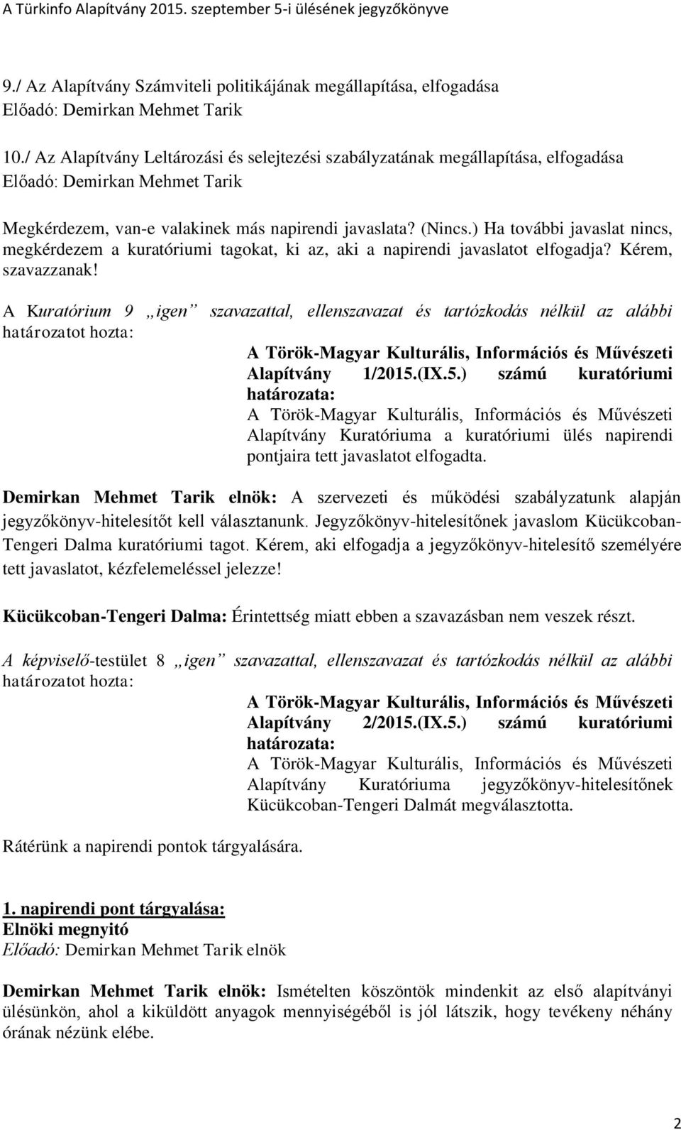 ) Ha további javaslat nincs, megkérdezem a kuratóriumi tagokat, ki az, aki a napirendi javaslatot elfogadja? Kérem, szavazzanak! Alapítvány 1/2015.