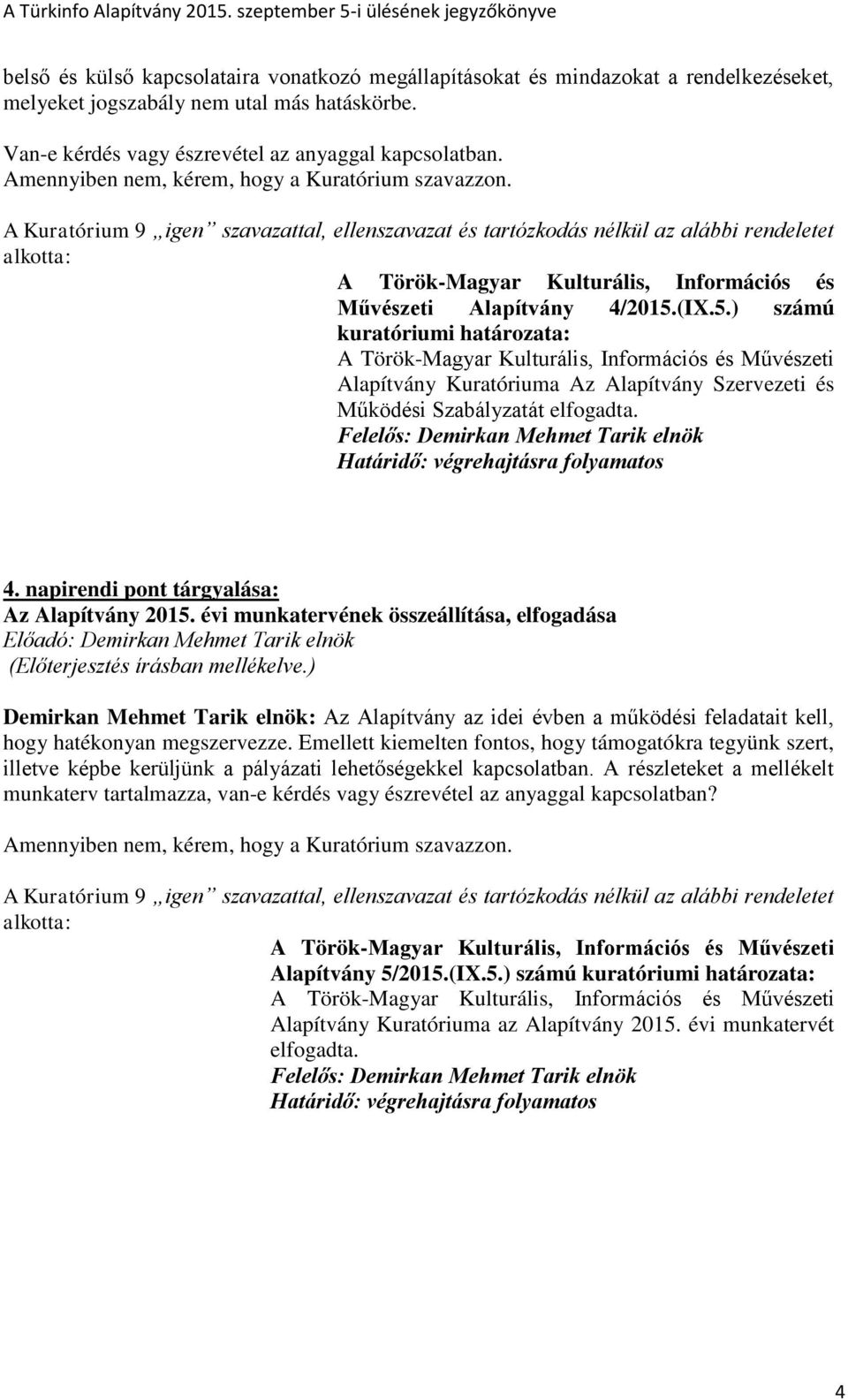 (IX.5.) számú kuratóriumi határozata: Alapítvány Kuratóriuma Az Alapítvány Szervezeti és Működési Szabályzatát elfogadta. 4. napirendi pont tárgyalása: Az Alapítvány 2015.