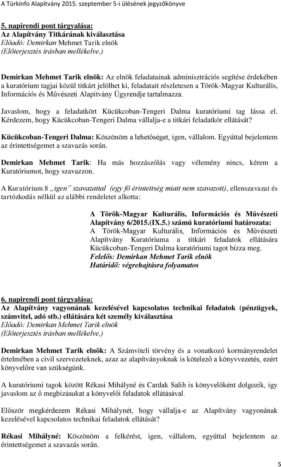 Kérdezem, hogy Kücükcoban-Tengeri Dalma vállalja-e a titkári feladatkör ellátását? Kücükcoban-Tengeri Dalma: Köszönöm a lehetőséget, igen, vállalom.