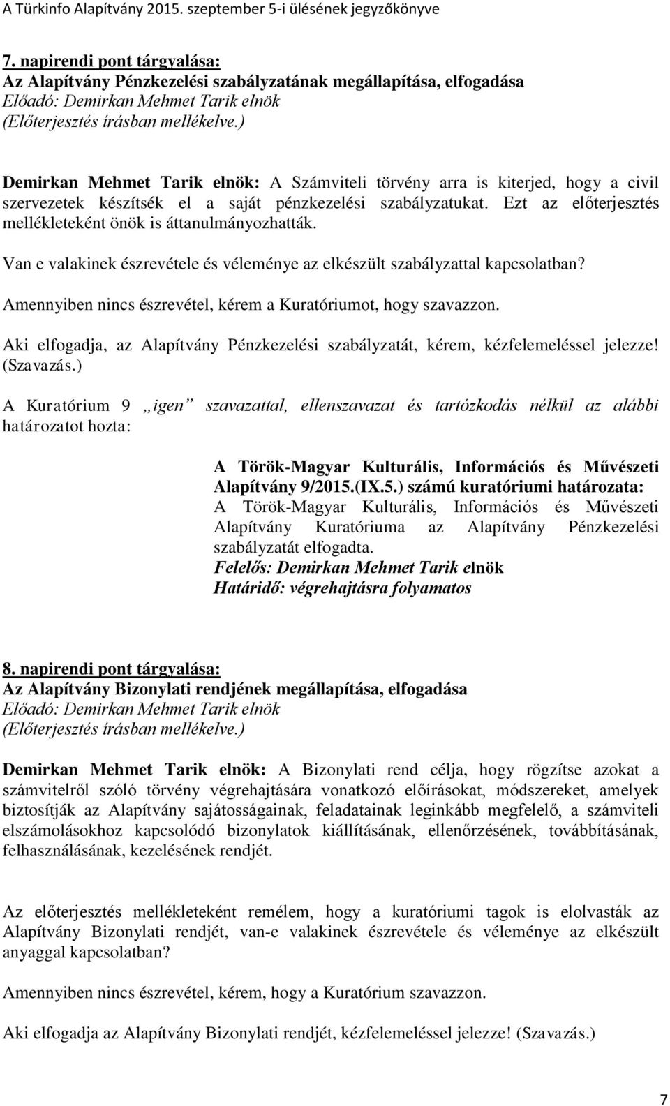 Amennyiben nincs észrevétel, kérem a Kuratóriumot, hogy szavazzon. Aki elfogadja, az Alapítvány Pénzkezelési szabályzatát, kérem, kézfelemeléssel jelezze! (Szavazás.) Alapítvány 9/2015.