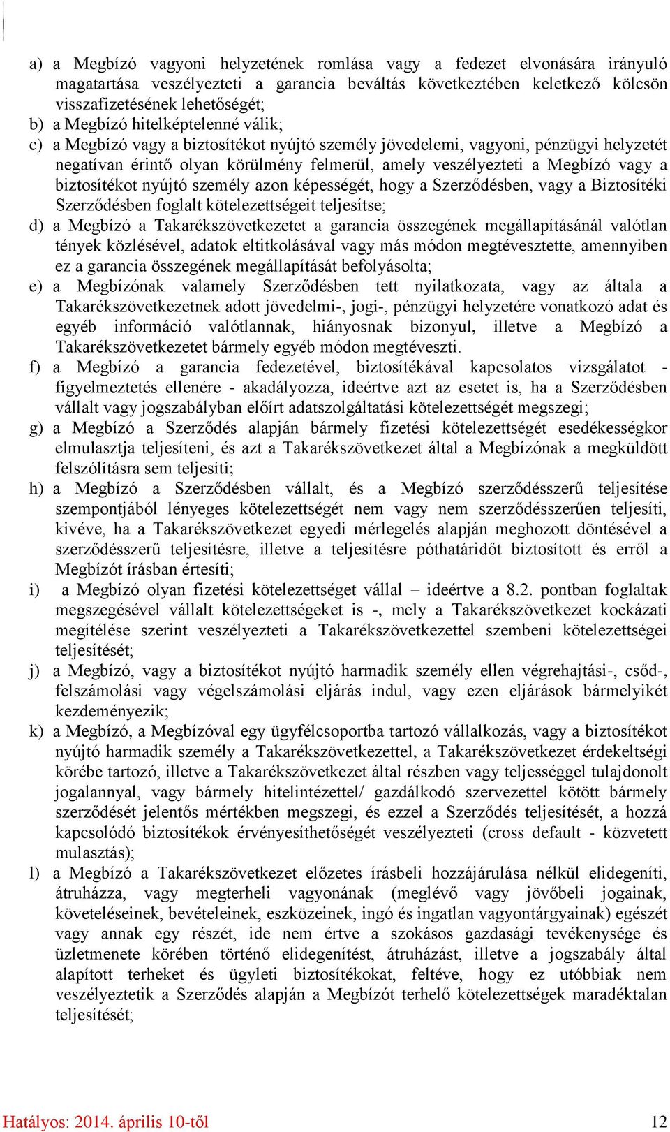 biztosítékot nyújtó személy azon képességét, hogy a Szerződésben, vagy a Biztosítéki Szerződésben foglalt kötelezettségeit teljesítse; d) a Megbízó a Takarékszövetkezetet a garancia összegének