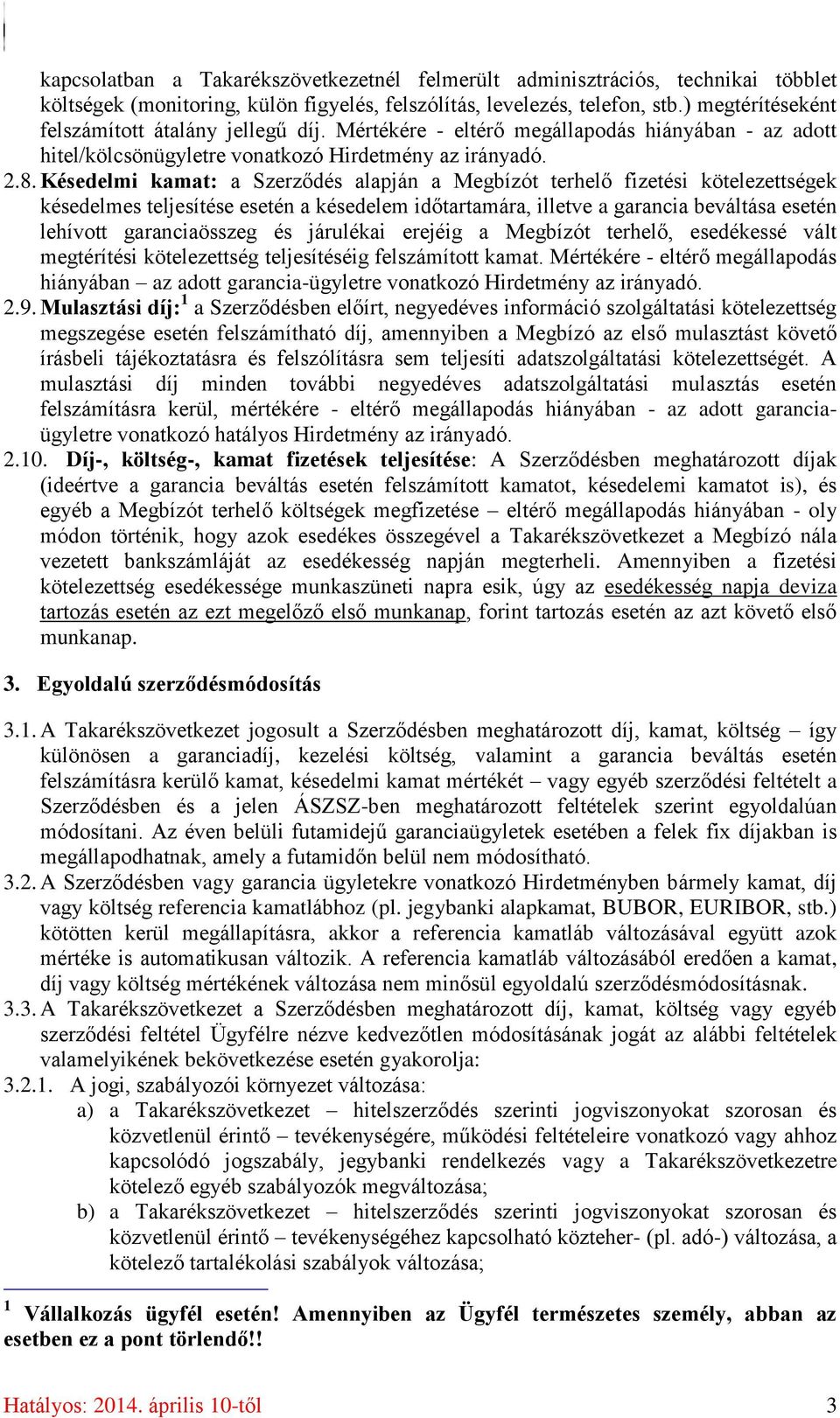 Késedelmi kamat: a Szerződés alapján a Megbízót terhelő fizetési kötelezettségek késedelmes teljesítése esetén a késedelem időtartamára, illetve a garancia beváltása esetén lehívott garanciaösszeg és