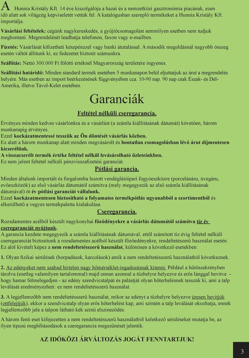 Fizetés: Vásárlását kifizetheti készpénzzel vagy banki átutalással. A második megoldásnál nagyobb összeg esetén váltót állítunk ki, ez fedezetet biztosít számunkra. Szállítás: Nettó 300.