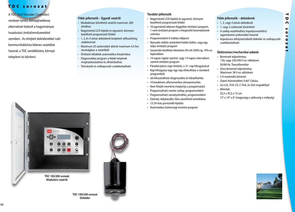 Főbb jellemzők Egyedi vezérlő Modulárisan bővíthető vezérlő maximum 200 zónához Nagyméretű LCD-kijelző és egyszerű, könnyen kezelhető programozói felület 1, 2, és 4 zónás dekóderek beépített