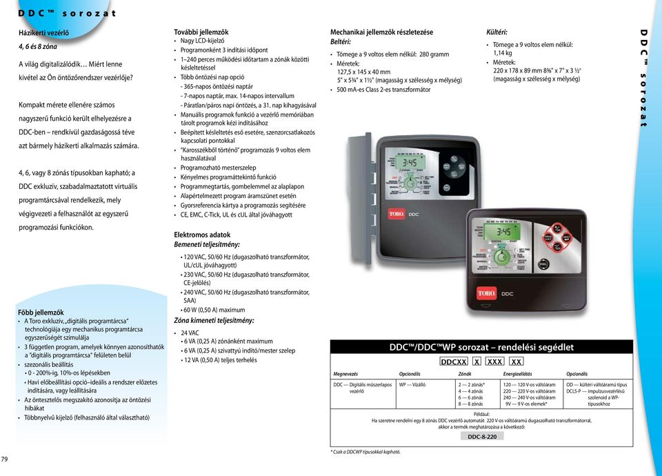 4, 6, vagy 8 zónás típusokban kapható; a DDC exkluzív, szabadalmaztatott virtuális programtárcsával rendelkezik, mely végigvezeti a felhasználót az egyszerű programozási funkciókon.