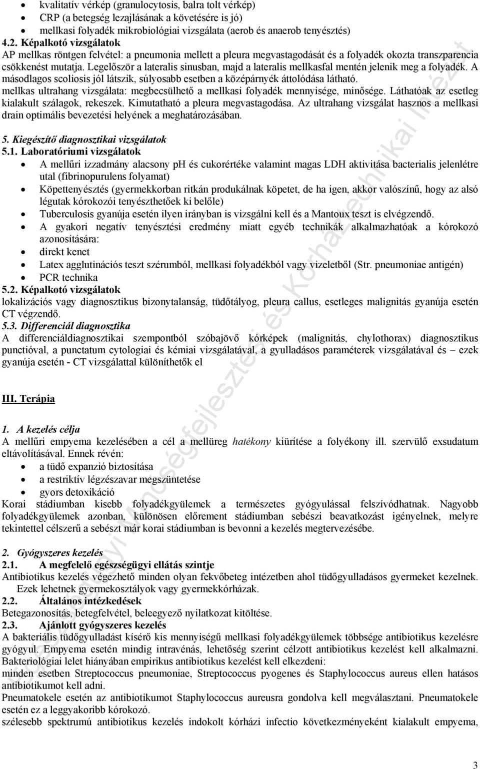 Legelőször a lateralis sinusban, majd a lateralis mellkasfal mentén jelenik meg a folyadék. A másodlagos scoliosis jól látszik, súlyosabb esetben a középárnyék áttolódása látható.