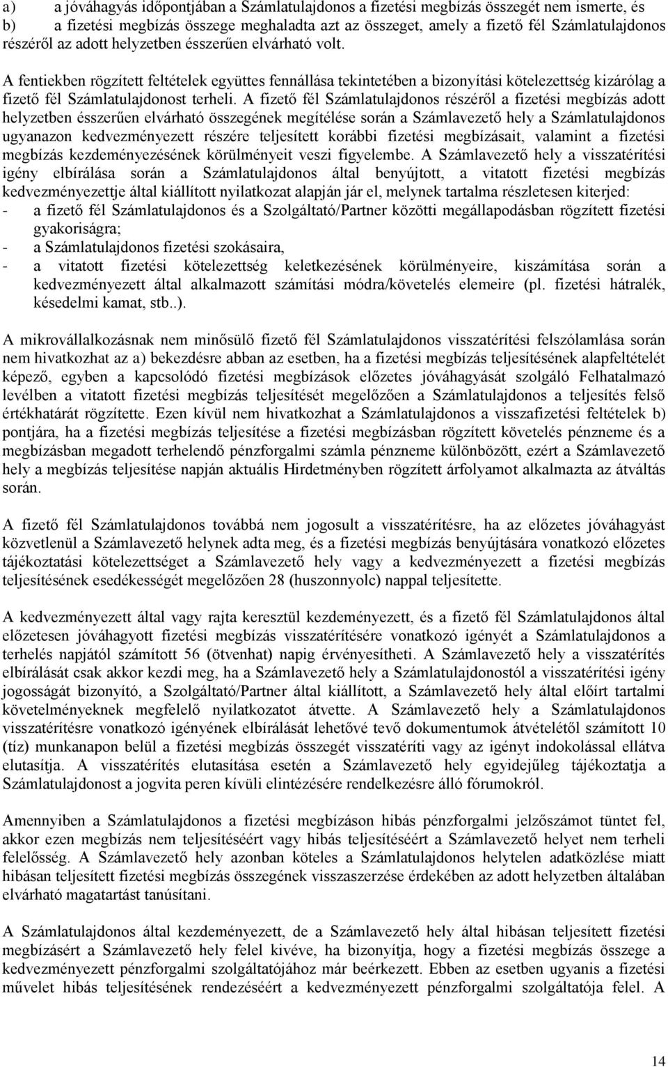 A fizető fél Számlatulajdonos részéről a fizetési megbízás adott helyzetben ésszerűen elvárható összegének megítélése során a Számlavezető hely a Számlatulajdonos ugyanazon kedvezményezett részére