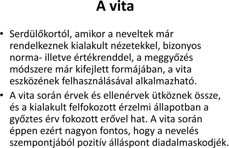 A vita során érvek és ellenérvek ütköznek össze, és a kialakult felfokozott érzelmi állapotban a győztes érv