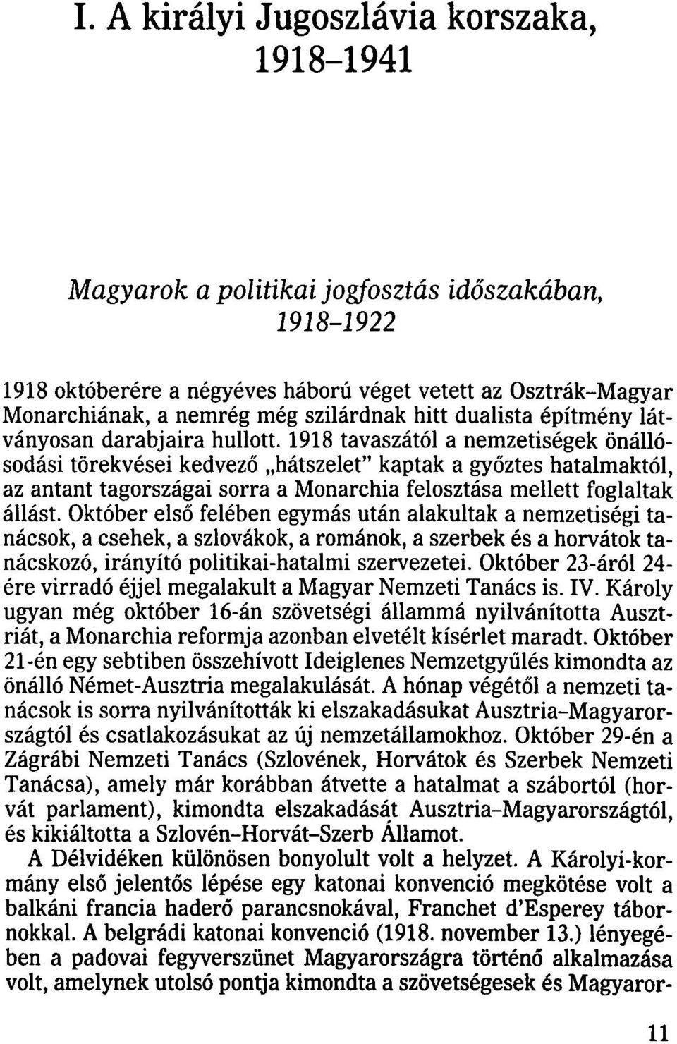 1918 tavaszától a nemzetiségek önállósodási törekvései kedvező hátszélet" kaptak a győztes hatalmaktól, az antant tagországai sorra a Monarchia felosztása mellett foglaltak állást.