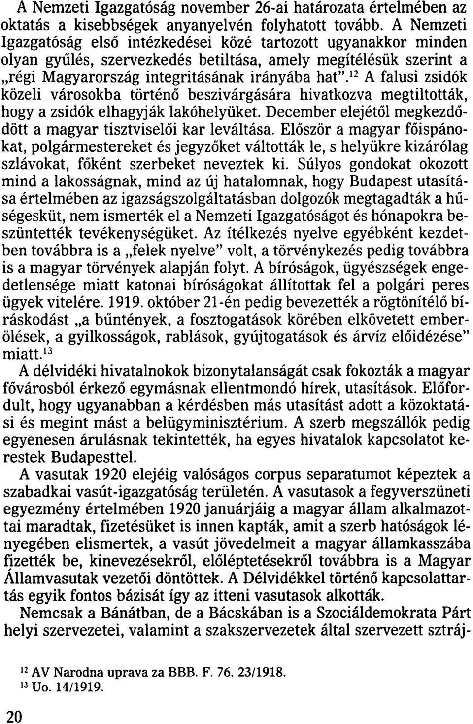 12 A falusi zsidók közeli városokba történő beszivárgására hivatkozva megtiltották, hogy a zsidók elhagyják lakóhelyüket. December elejétől megkezdődött a magyar tisztviselői kar leváltása.
