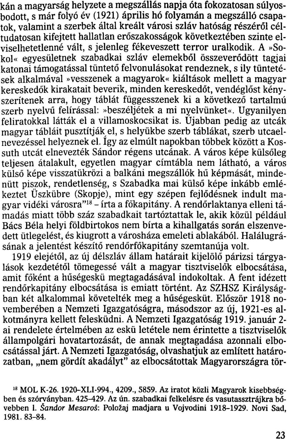 A»Sokol«egyesületnek szabadkai szláv elemekből összeverődött tagjai katonai támogatással tüntető felvonulásokat rendeznek, s ily tüntetések alkalmával»vesszenek a magyarok«kiáltások mellett a magyar