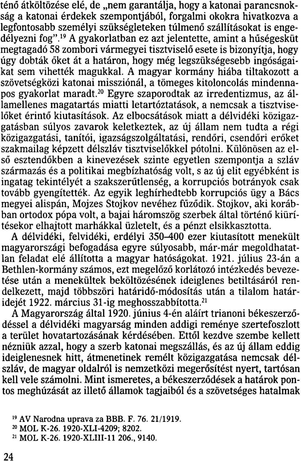 19 A gyakorlatban ez azt jelentette, amint a hűségesküt megtagadó 58 zombori vármegyei tisztviselő esete is bizonyítja, hogy úgy dobták őket át a határon, hogy még legszükségesebb ingóságaikat sem