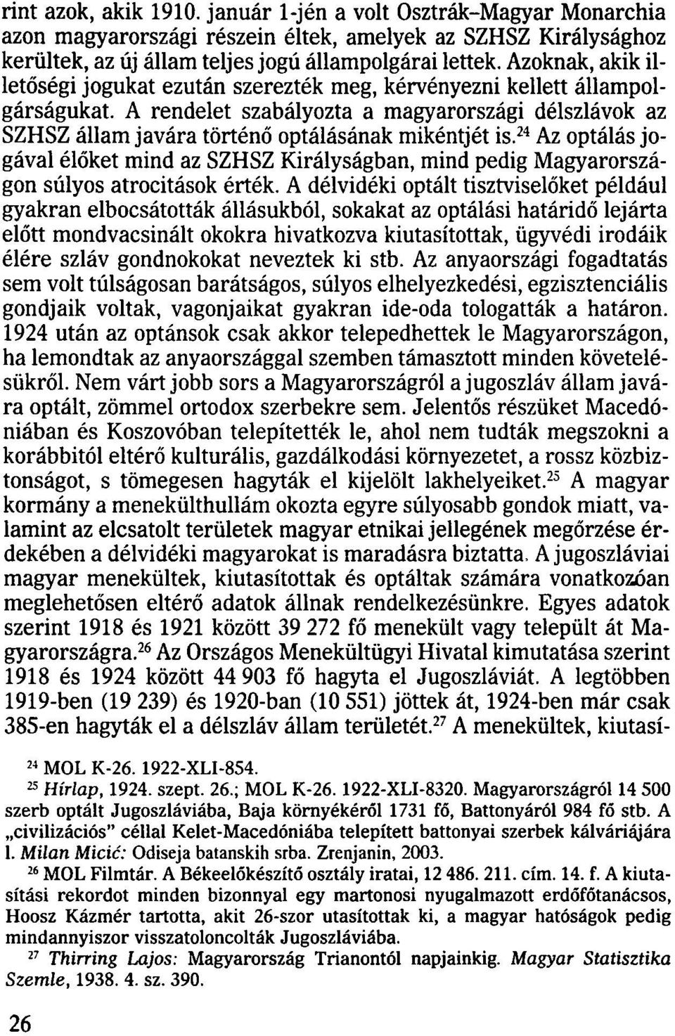 24 Az optálás jogával élőket mind az SZHSZ Királyságban, mind pedig Magyarországon súlyos atrocitások érték.