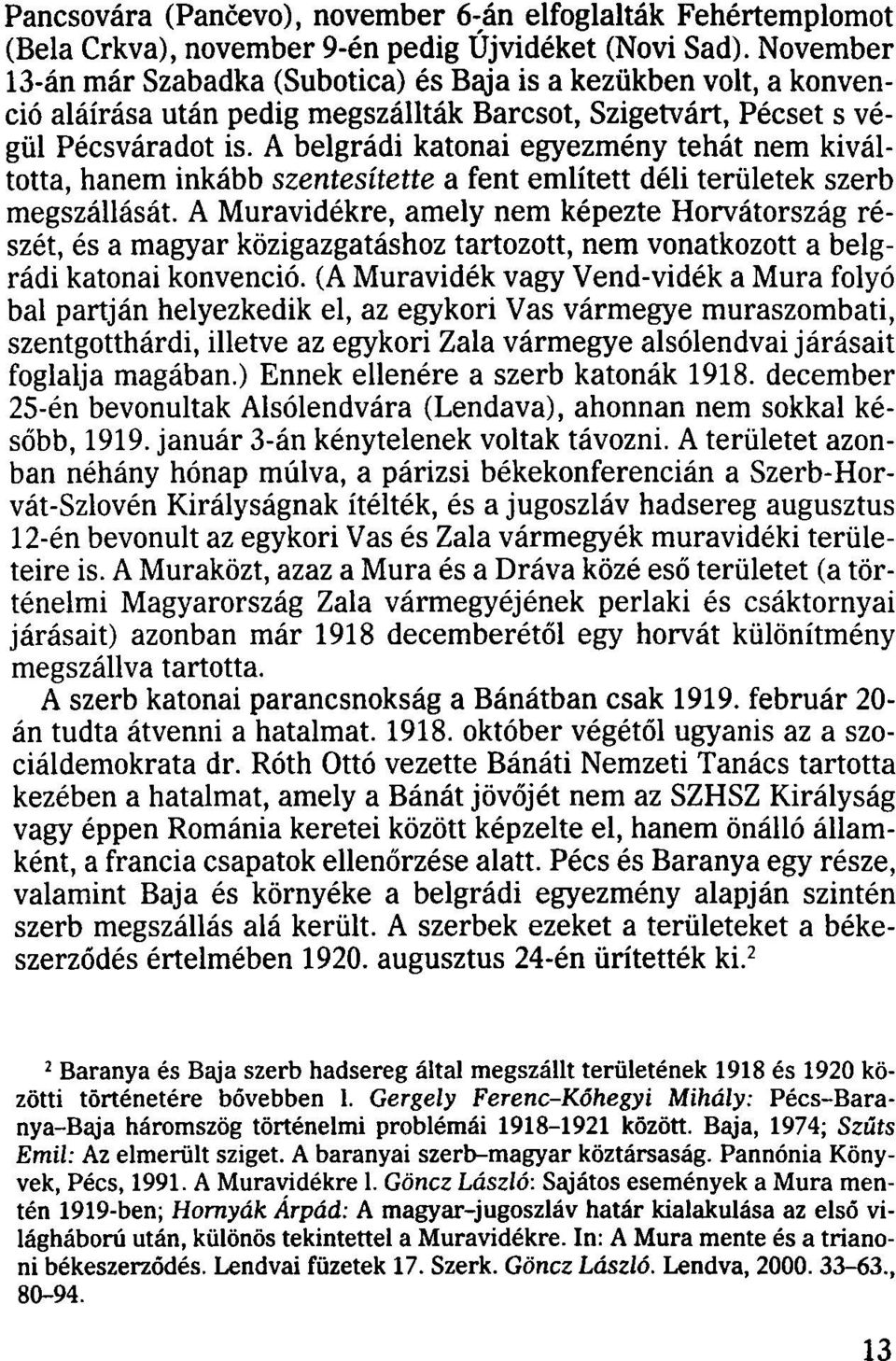 A belgrádi katonai egyezmény tehát nem kiváltotta, hanem inkább szentesítette a fent említett déli területek szerb megszállását.