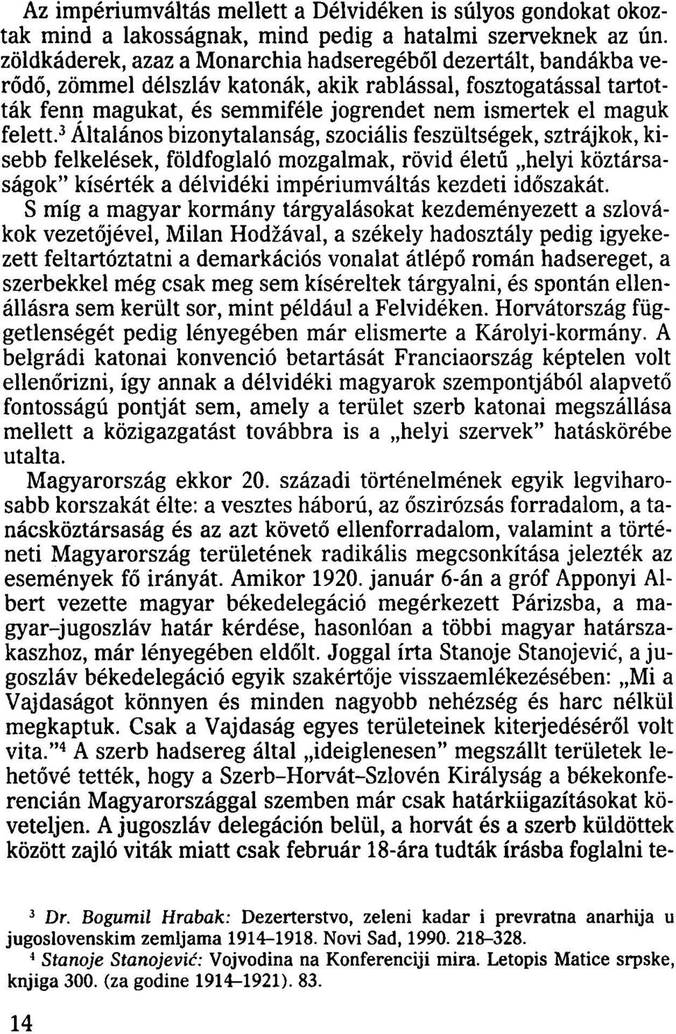 felett. 3 Általános bizonytalanság, szociális feszültségek, sztrájkok, kisebb felkelések, földfoglaló mozgalmak, rövid életű helyi köztársaságok" kísérték a délvidéki impériumváltás kezdeti időszakát.