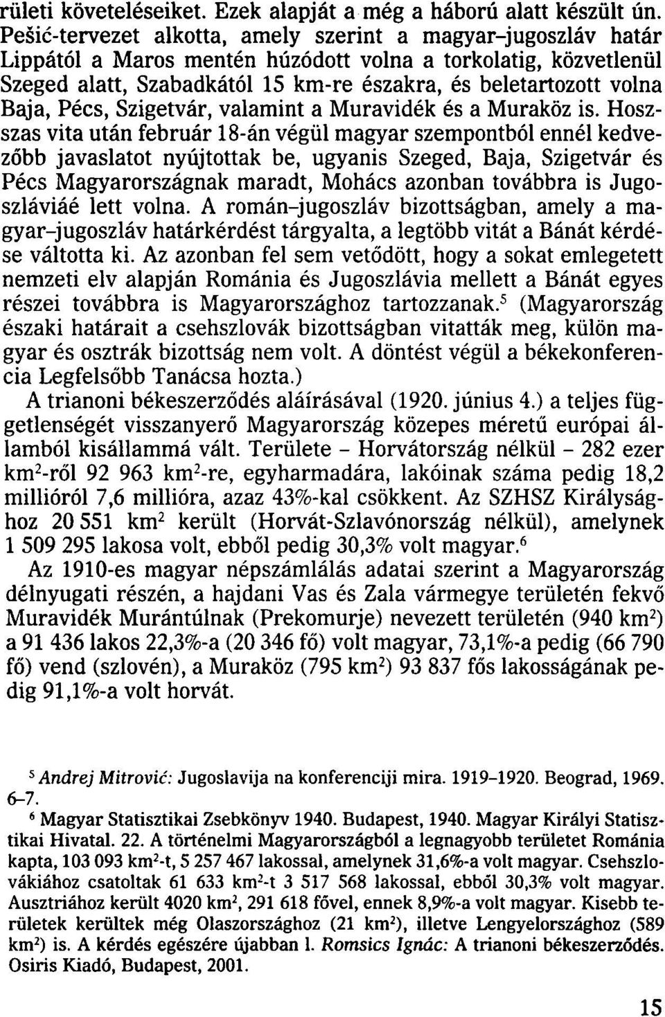 Baja, Pécs, Szigetvár, valamint a Muravidék és a Muraköz is.