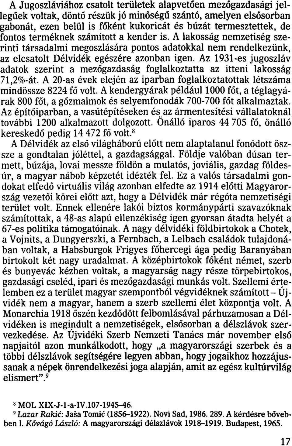 Az 1931-es jugoszláv adatok szerint a mezőgazdaság foglalkoztatta az itteni lakosság 71,2%-át. A 20-as évek elején az iparban foglalkoztatottak létszáma mindössze 8224 fő volt.