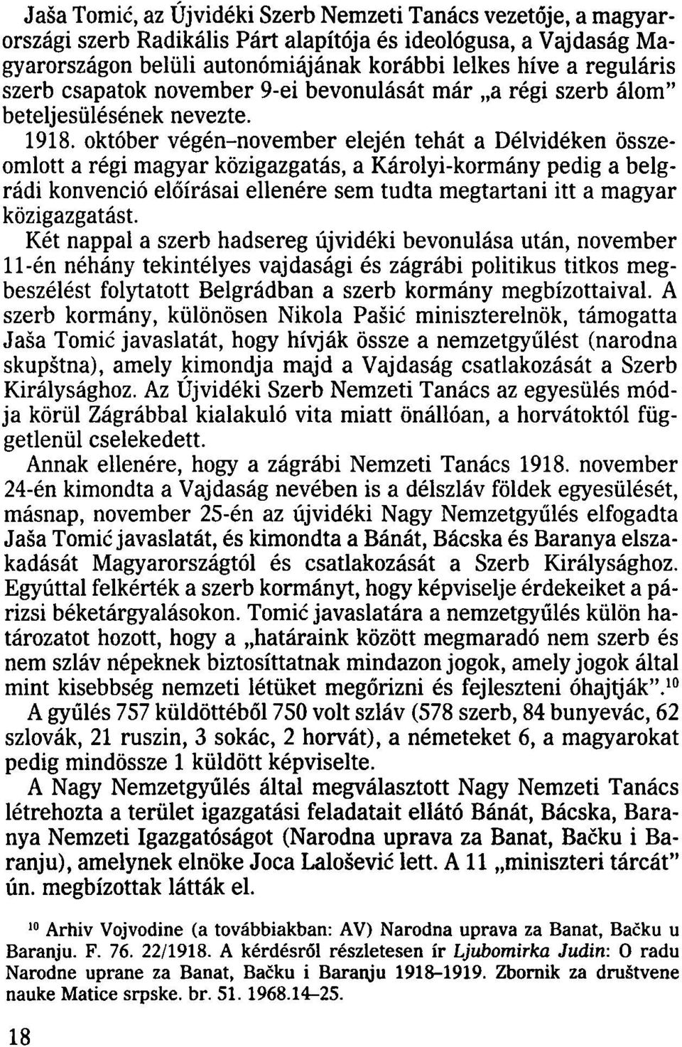 október végén-november elején tehát a Délvidéken összeomlott a régi magyar közigazgatás, a Károlyi-kormány pedig a belgrádi konvenció előírásai ellenére sem tudta megtartani itt a magyar