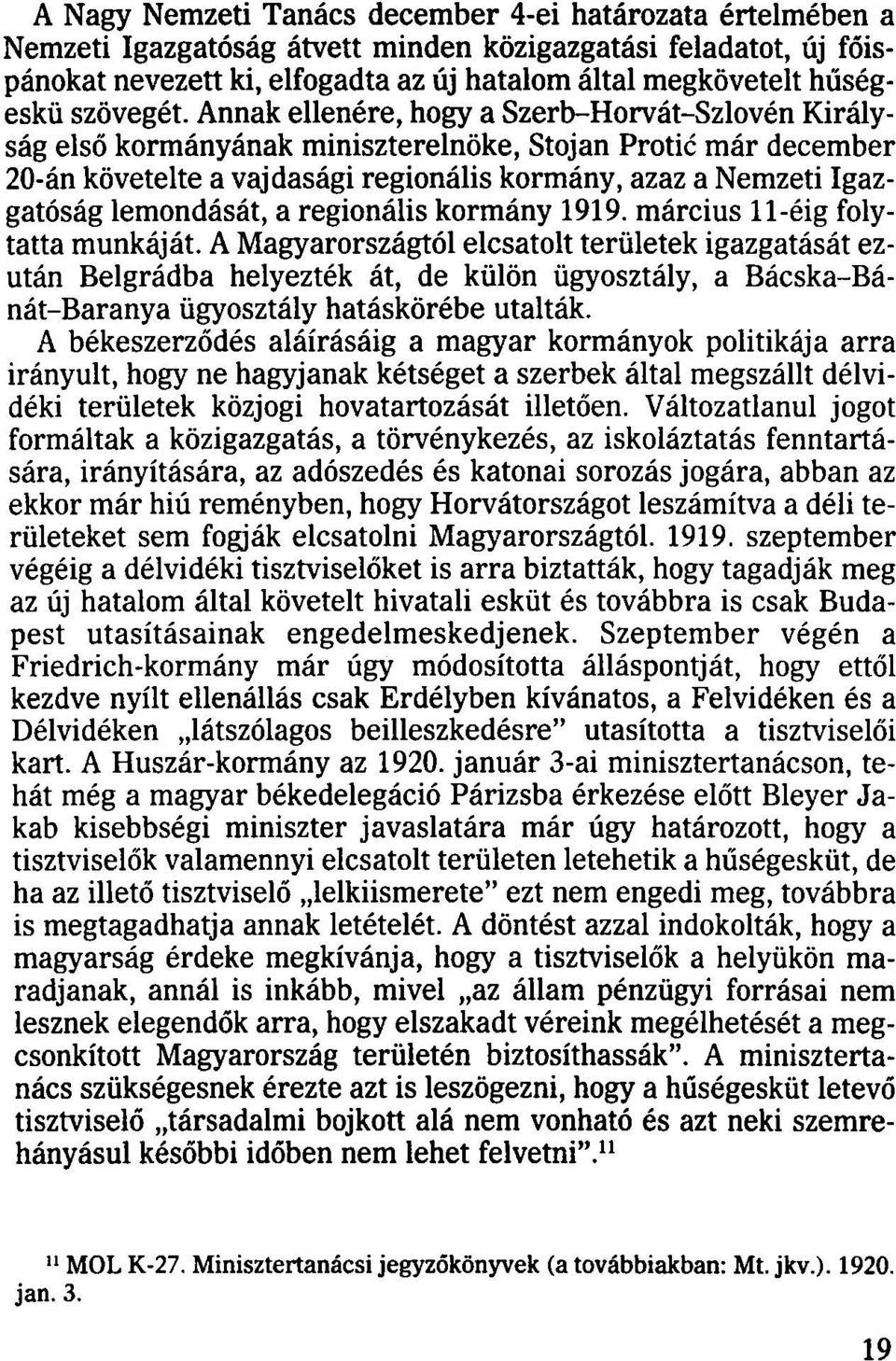 Annak ellenére, hogy a Szerb-Horvát-Szlovén Királyság első kormányának miniszterelnöke, Stojan Protić már december 20-án követelte a vajdasági regionális kormány, azaz a Nemzeti Igazgatóság
