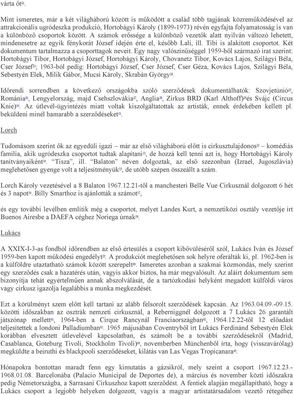van a különböző csoportok között. A számok erőssége a különböző vezetők alatt nyilván változó lehetett, mindenesetre az egyik fénykorát József idején érte el, később Lali, ill.