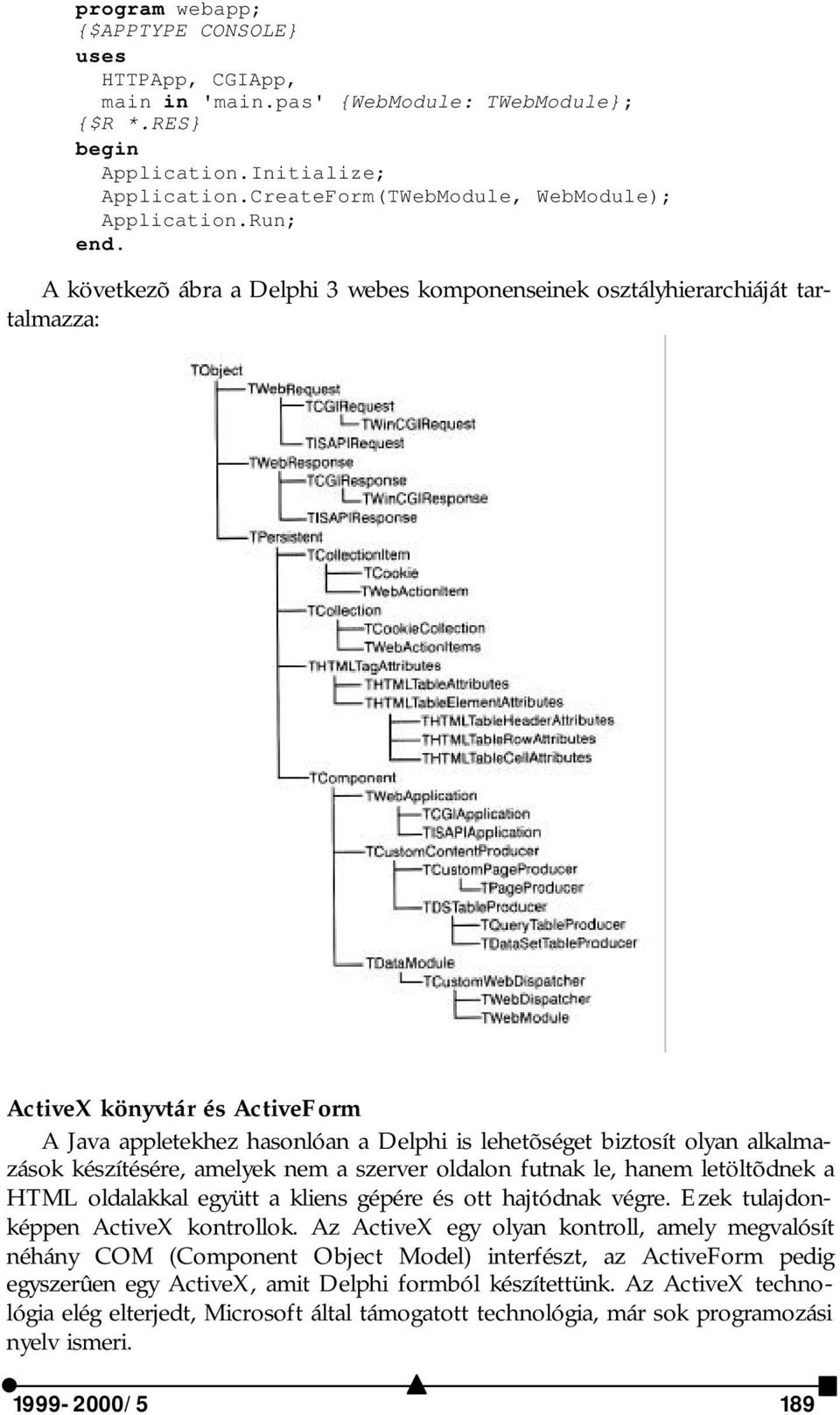A következõ ábra a Delphi 3 webes komponenseinek osztályhierarchiáját tartalmazza: ActiveX könyvtár és ActiveForm A Java appletekhez hasonlóan a Delphi is lehetõséget biztosít olyan alkalmazások